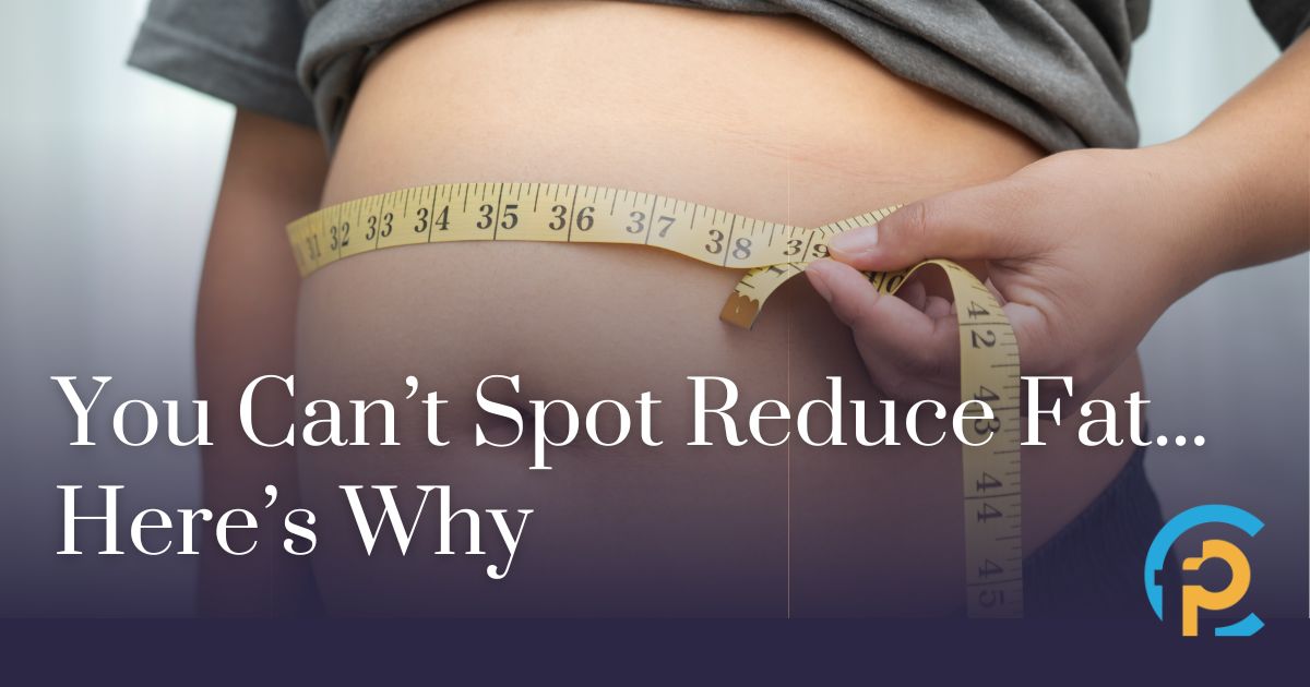 You Can’t Spot Reduce Fat… Here’s Why